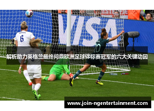 解析助力英格兰最终问鼎欧洲足球锦标赛冠军的六大关键动因