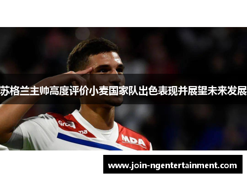 苏格兰主帅高度评价小麦国家队出色表现并展望未来发展 苏格兰主帅高度评价小麦国家队出色表现并展望未来发展
