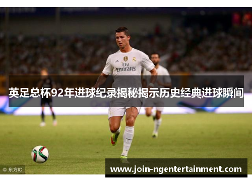 英足总杯92年进球纪录揭秘揭示历史经典进球瞬间