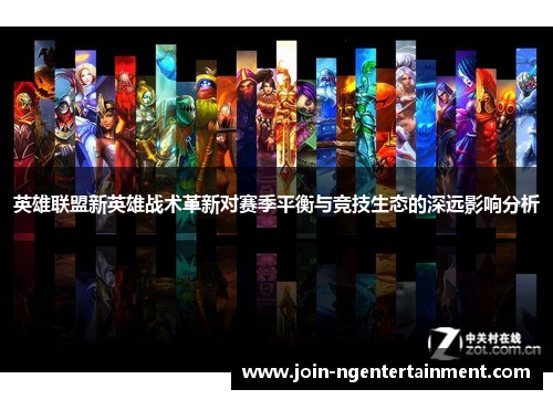 英雄联盟新英雄战术革新对赛季平衡与竞技生态的深远影响分析 英雄联盟新英雄战术革新对赛季平衡与竞技生态的深远影响分析