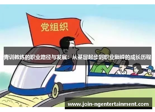 青训教练的职业路径与发展:从基层起步到职业巅峰的成长历程 青训教练的职业路径与发展:从基层起步到职业巅峰的成长历程